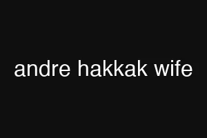 andre hakkak wife