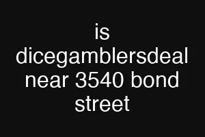 is dicegamblersdeal near 3540 bond street
