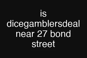 is dicegamblersdeal near 27 bond street